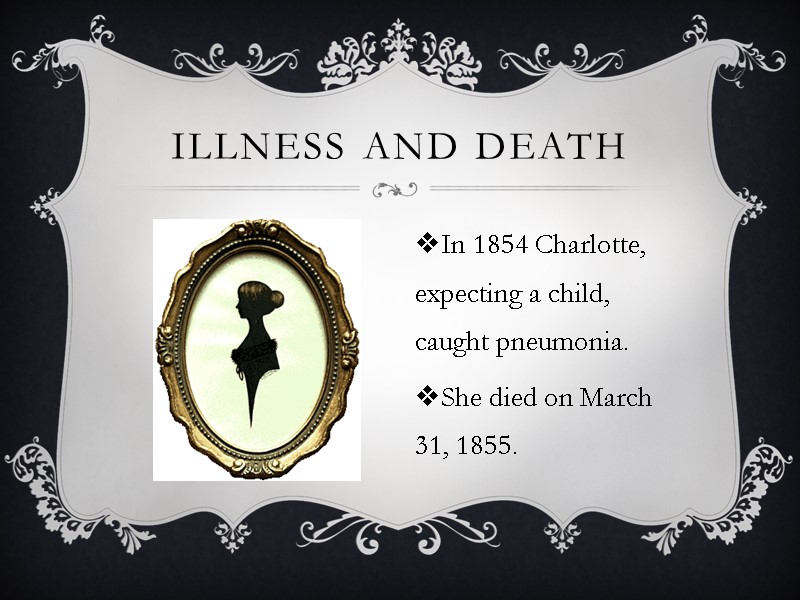 Illness and Death In 1854 Charlotte, expecting a child, caught pneumonia.   She